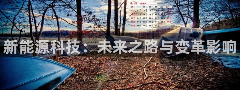 门徒娱乐老板是谁:新能源科技:未来之路与变革影响