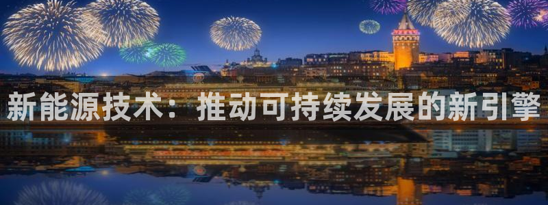 门徒娱乐是:新能源技术:推动可持续发展的新引擎